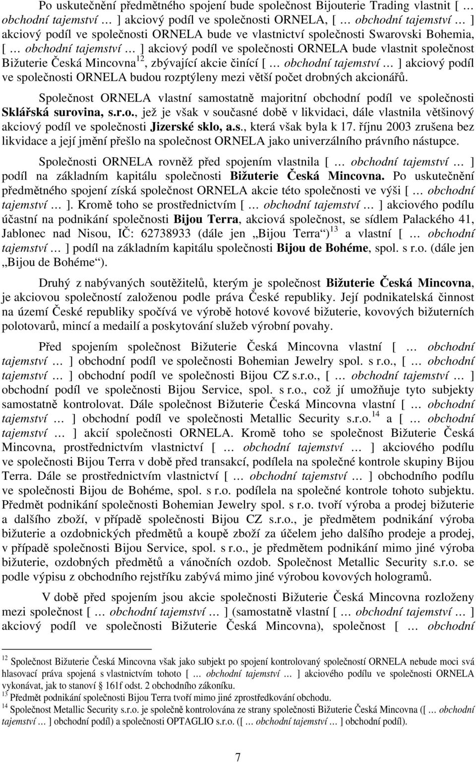 tajemství ] akciový podíl ve společnosti ORNELA budou rozptýleny mezi větší počet drobných akcionářů. Společnost ORNELA vlastní samostatně majoritní obchodní podíl ve společnosti Sklářská surovina, s.