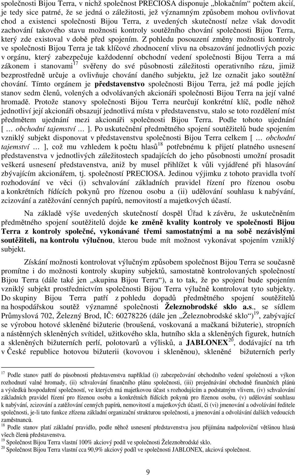 Z pohledu posouzení změny možnosti kontroly ve společnosti Bijou Terra je tak klíčové zhodnocení vlivu na obsazování jednotlivých pozic v orgánu, který zabezpečuje každodenní obchodní vedení