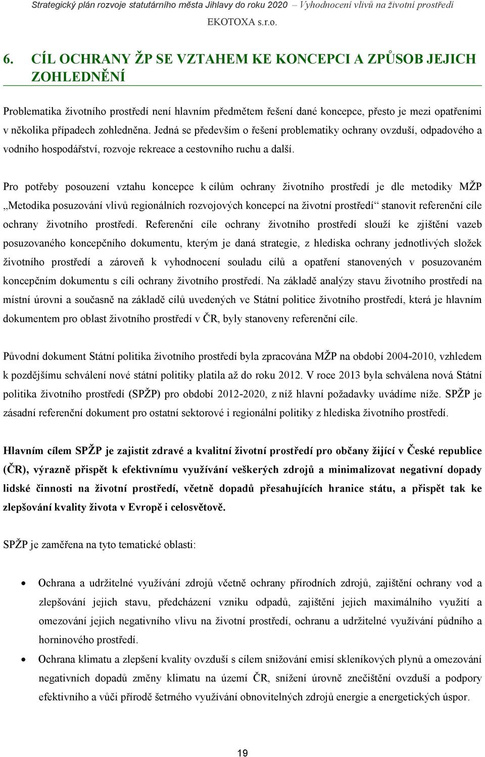 Pro potřeby posouzení vztahu koncepce k cílům ochrany životního prostředí je dle metodiky MŽP Metodika posuzování vlivů regionálních rozvojových koncepcí na životní prostředí stanovit referenční cíle