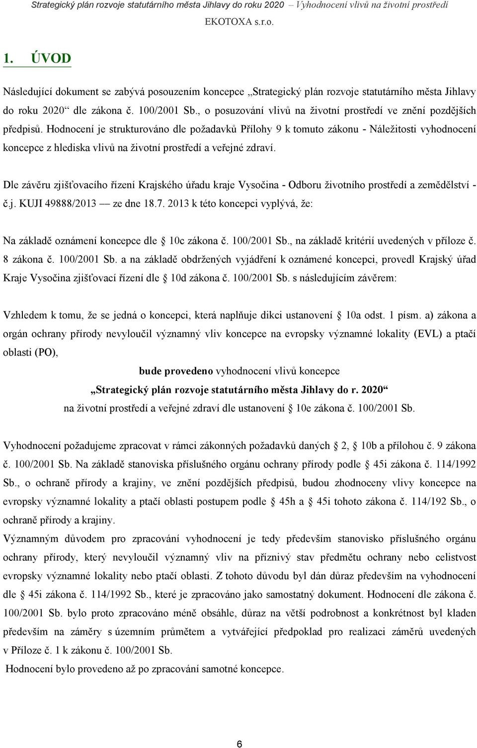 Hodnocení je strukturováno dle požadavků Přílohy 9 k tomuto zákonu - Náležitosti vyhodnocení koncepce z hlediska vlivů na životní prostředí a veřejné zdraví.