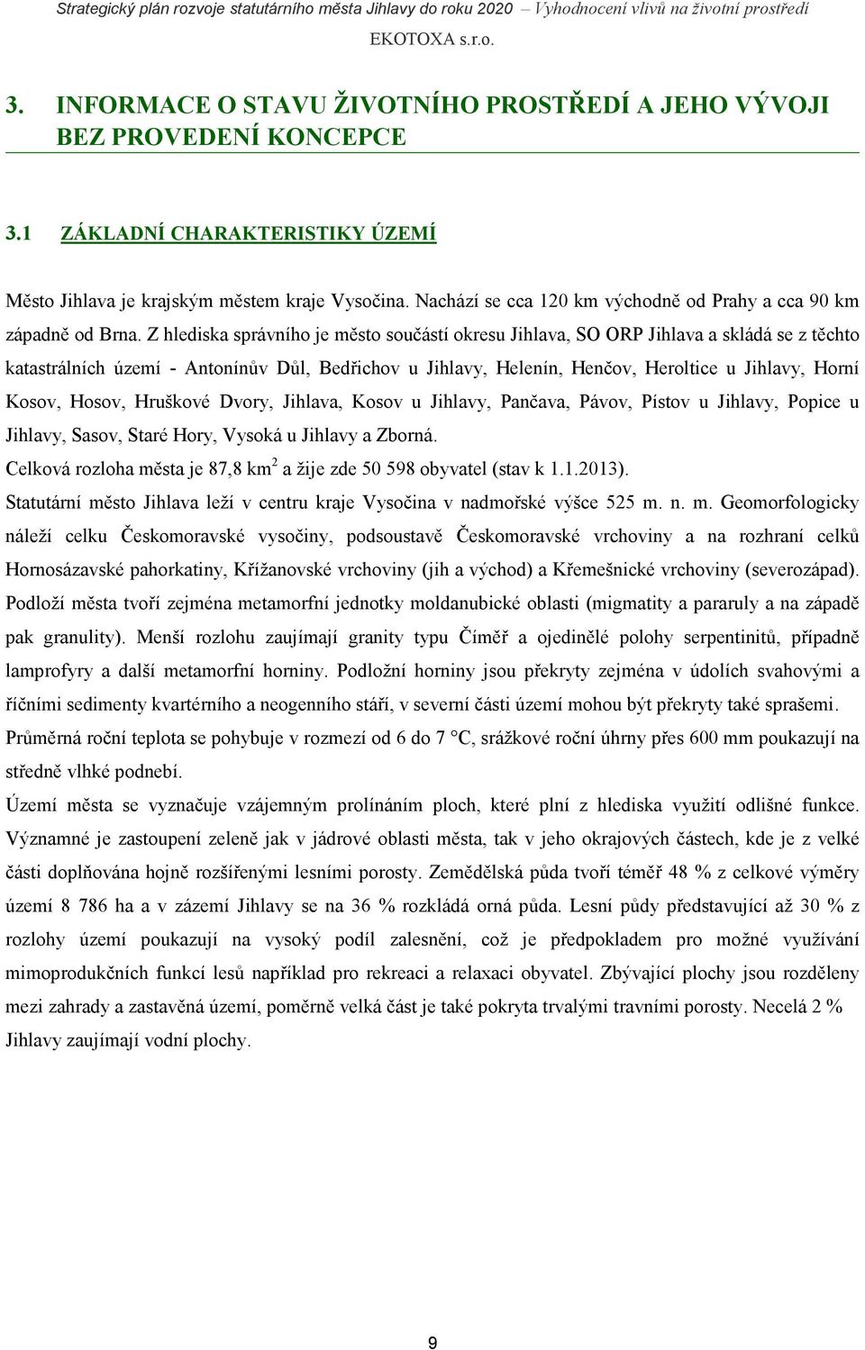 Z hlediska správního je město součástí okresu Jihlava, SO ORP Jihlava a skládá se z těchto katastrálních území - Antonínův Důl, Bedřichov u Jihlavy, Helenín, Henčov, Heroltice u Jihlavy, Horní Kosov,