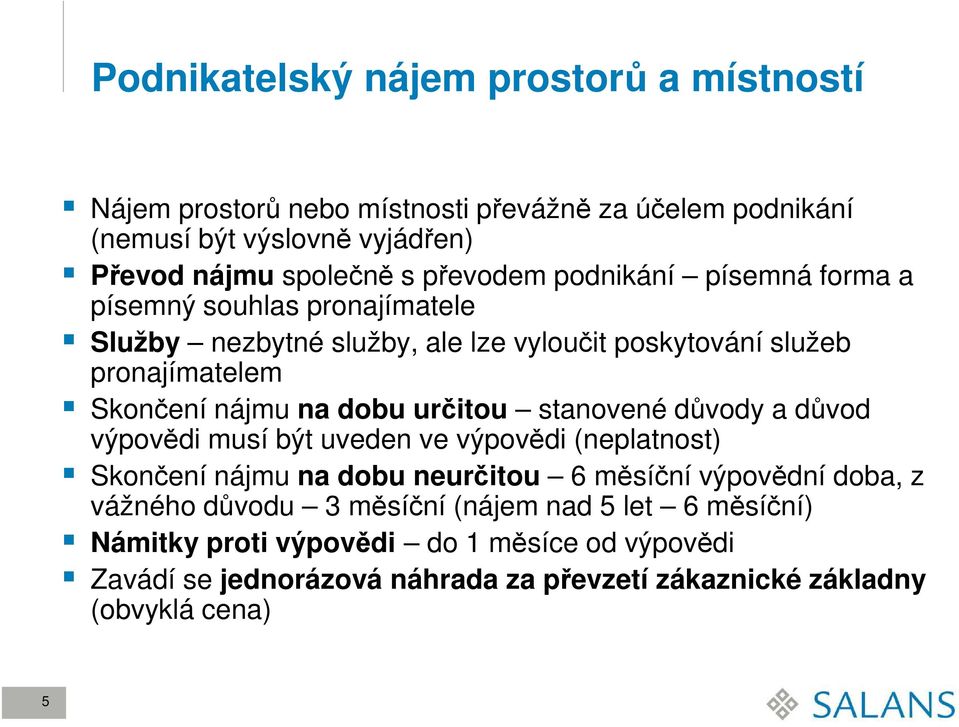 dobu určitou stanovené důvody a důvod výpovědi musí být uveden ve výpovědi (neplatnost) Skončení nájmu na dobu neurčitou 6 měsíční výpovědní doba, z vážného