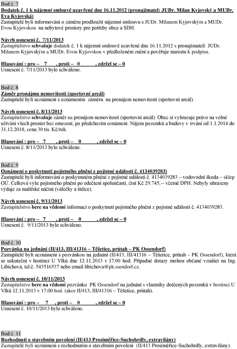 Milanem Kyjovským a MUDr. Evou Kyjovskou v předloženém znění a pověřuje starostu k podpisu. Usnesení č. 7/11/2013 bylo schváleno. Bod č.