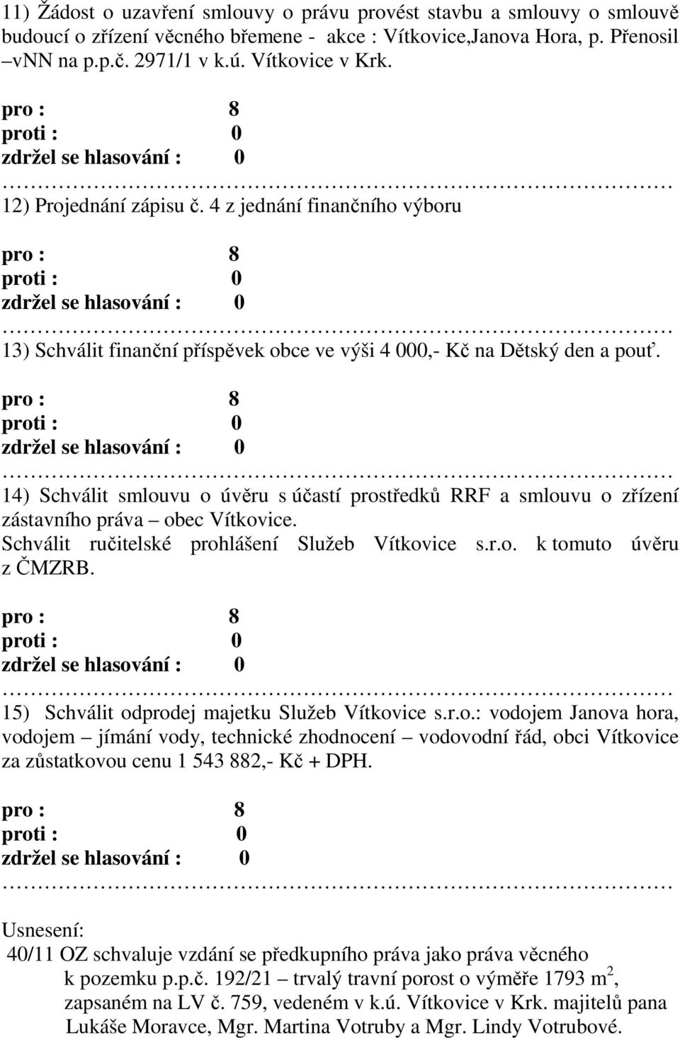 14) Schválit smlouvu o úvěru s účastí prostředků RRF a smlouvu o zřízení zástavního práva obec Vítkovice. Schválit ručitelské prohlášení Služeb Vítkovice s.r.o. k tomuto úvěru z ČMZRB.