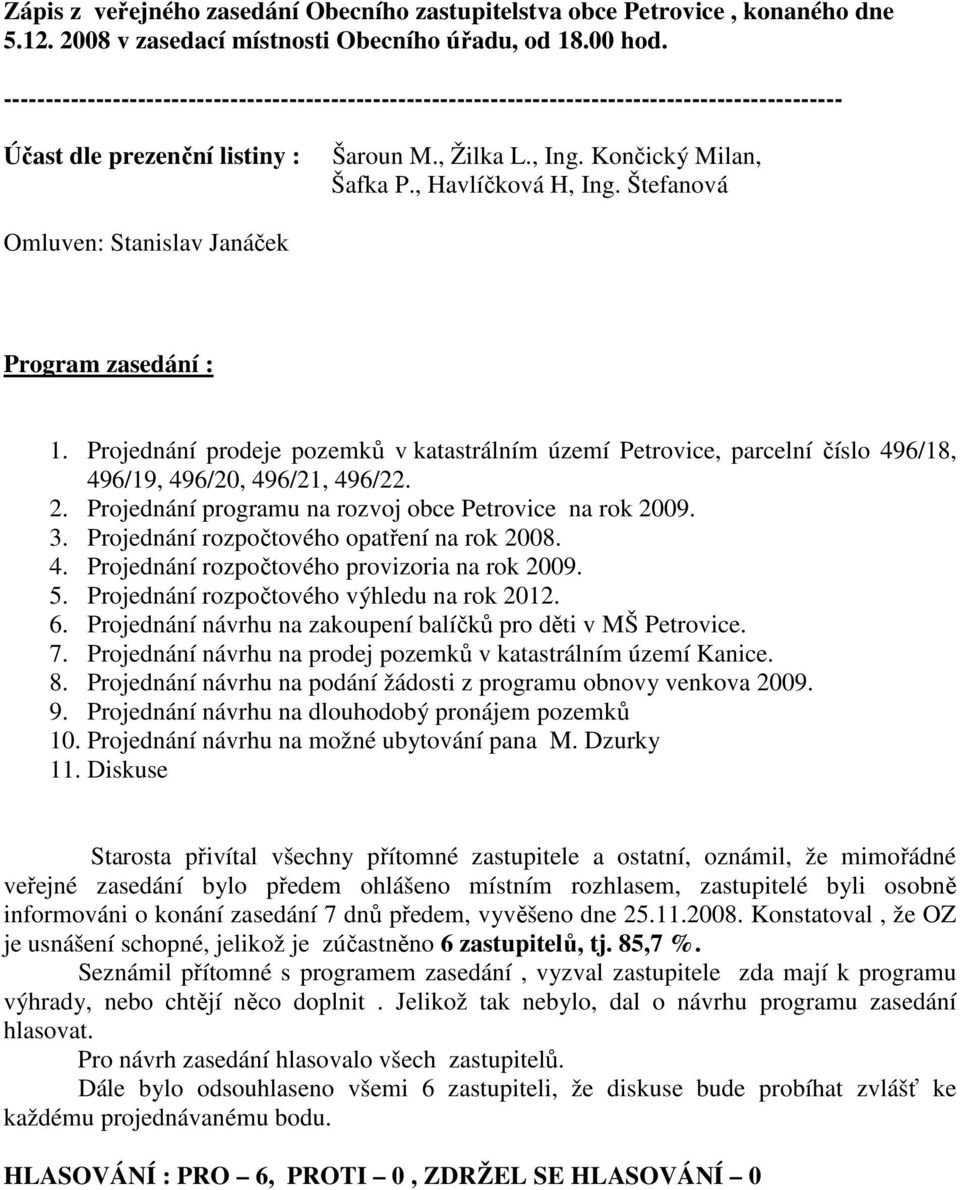 , Havlíčková H, Ing. Štefanová Omluven: Stanislav Janáček Program zasedání : 1. Projednání prodeje pozemků v katastrálním území Petrovice, parcelní číslo 496/18, 496/19, 496/20, 496/21, 496/22. 2.