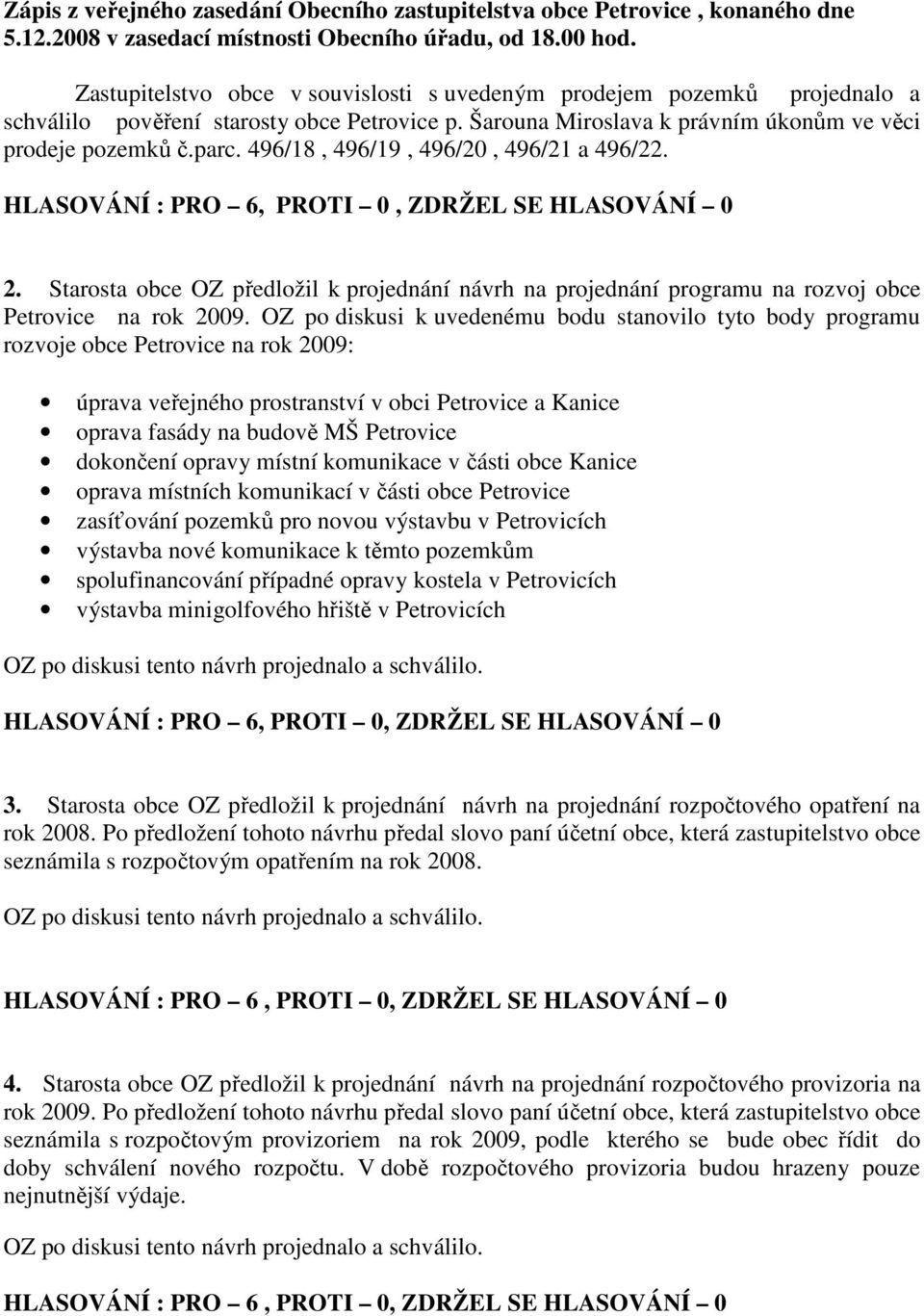 OZ po diskusi k uvedenému bodu stanovilo tyto body programu rozvoje obce Petrovice na rok 2009: úprava veřejného prostranství v obci Petrovice a Kanice oprava fasády na budově MŠ Petrovice dokončení