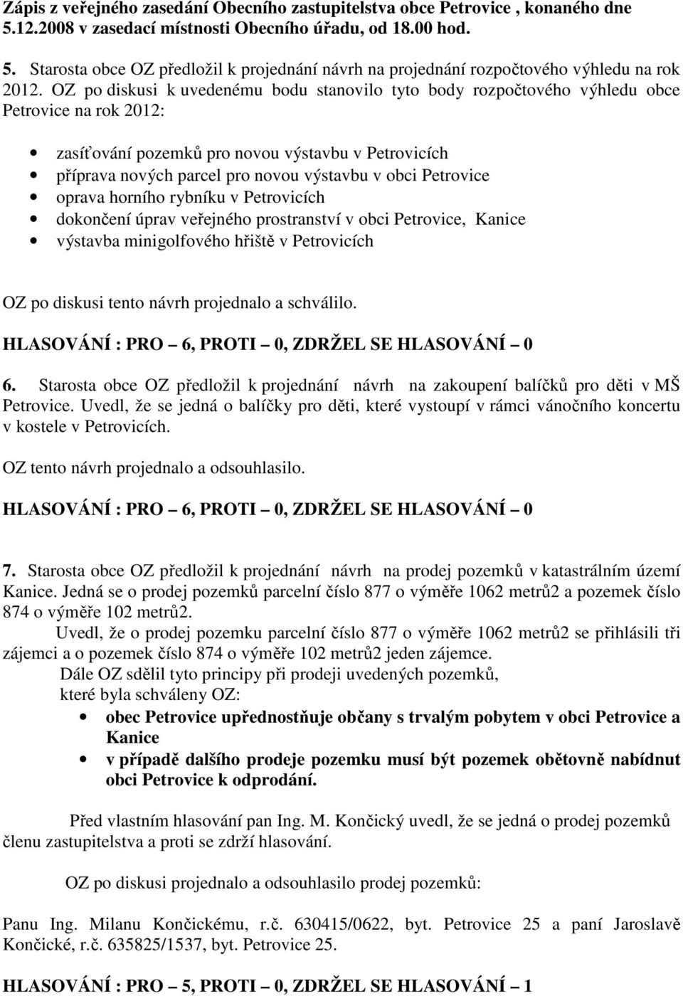 obci Petrovice oprava horního rybníku v Petrovicích dokončení úprav veřejného prostranství v obci Petrovice, Kanice výstavba minigolfového hřiště v Petrovicích 6.