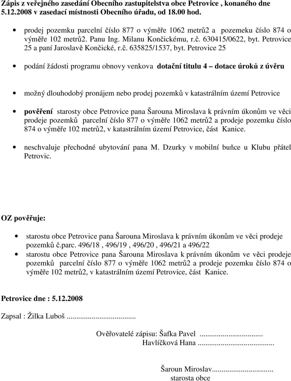 pana Šarouna Miroslava k právním úkonům ve věci prodeje pozemků parcelní číslo 877 o výměře 1062 metrů2 a prodeje pozemku číslo 874 o výměře 102 metrů2, v katastrálním území Petrovice, část Kanice.