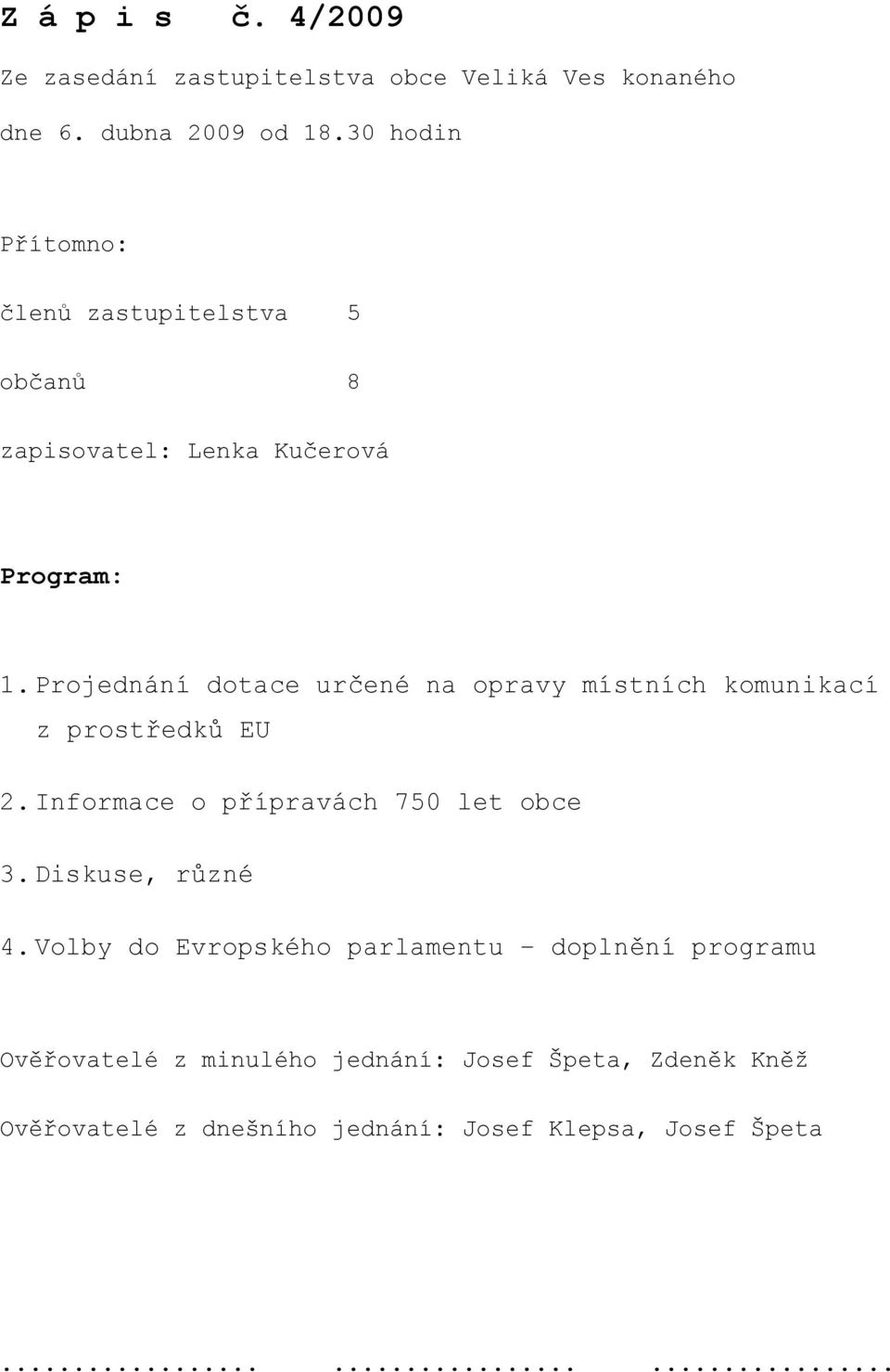 Projednání dotace určené na opravy místních komunikací z prostředků EU 2. Informace o přípravách 750 let obce 3.