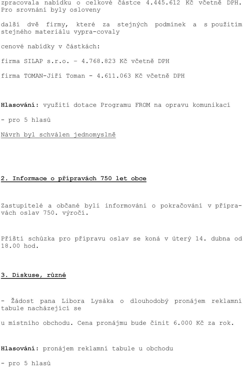 823 Kč včetně DPH firma TOMAN-Jiří Toman - 4.611.063 Kč včetně DPH Hlasování: využití dotace Programu FROM na opravu komunikací Návrh byl schválen jednomyslně 2.