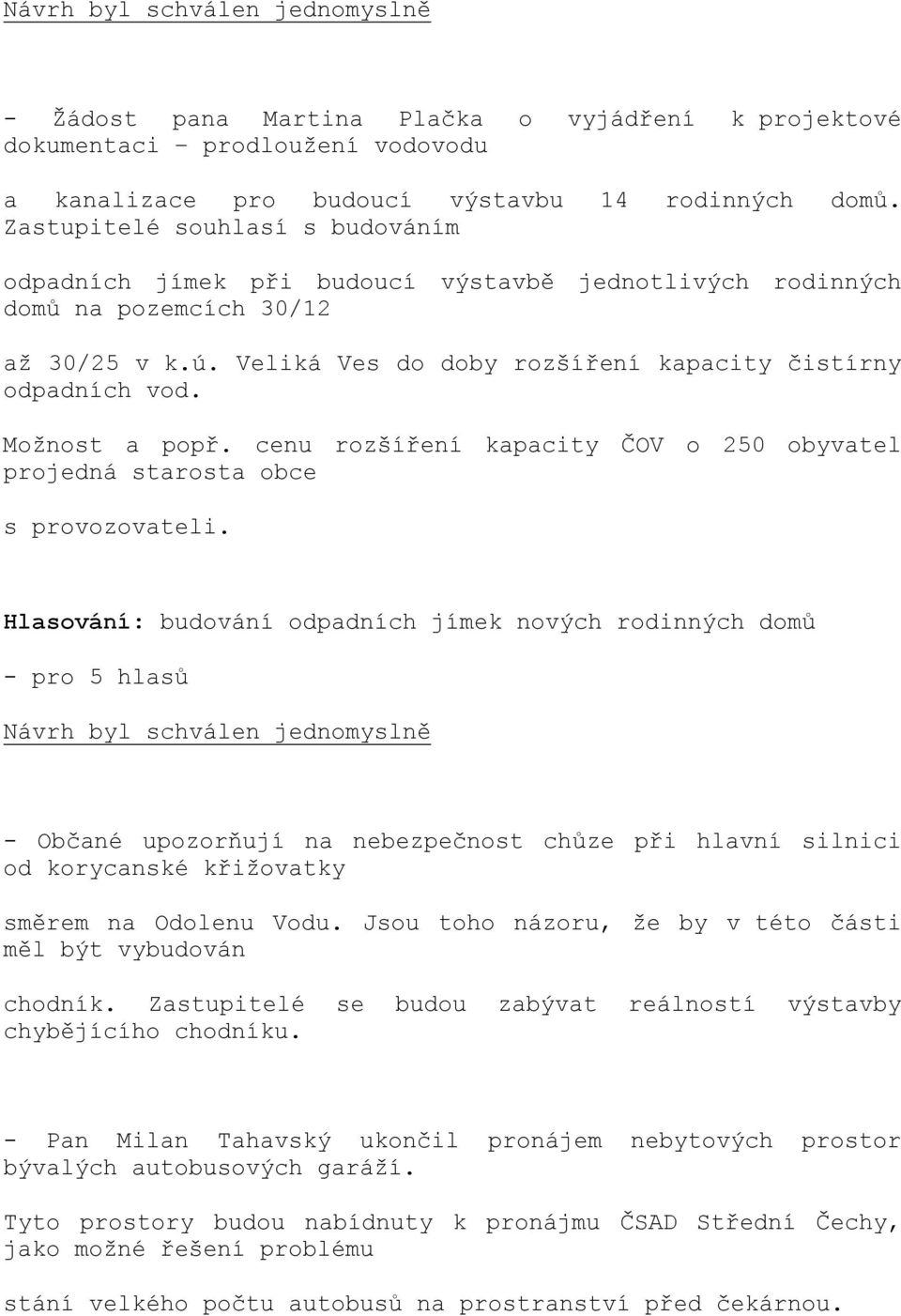 Možnost a popř. cenu rozšíření kapacity ČOV o 250 obyvatel projedná starosta obce s provozovateli.