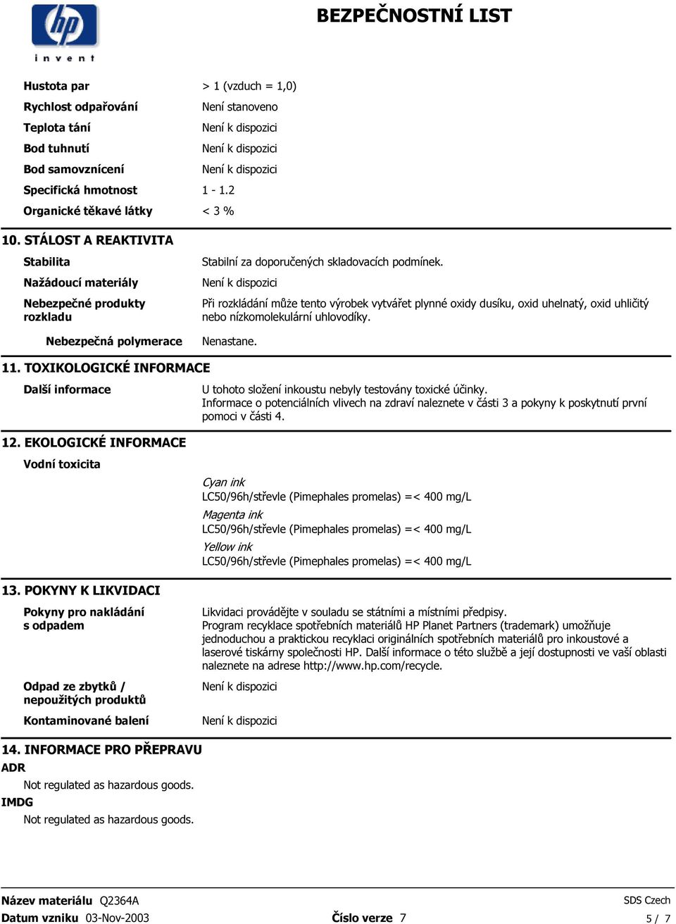 oxid uhličitý nebo nízkomolekulární uhlovodíky Nenastane 11 TOXIKOLOGICKÉ INFORMACE Další informace U tohoto složení inkoustu nebyly testovány toxické účinky Informace o potenciálních vlivech na