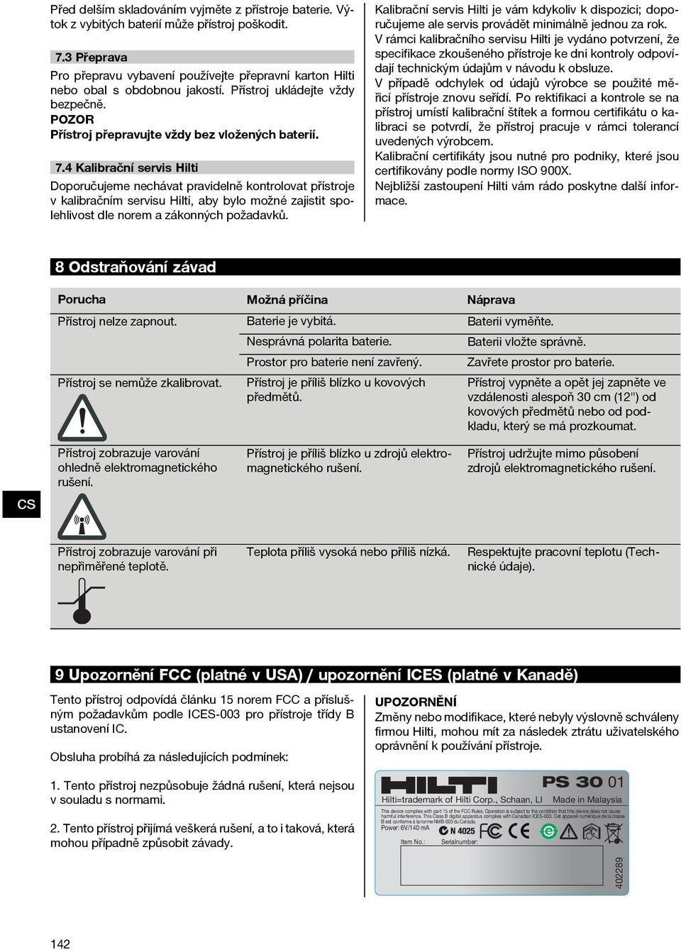 4 Kalibrační servis Hilti Doporučujeme nechávat pravidelně kontrolovat přístroje v kalibračním servisu Hilti, aby bylo možné zajistit spolehlivost dle norem a zákonných požadavků.