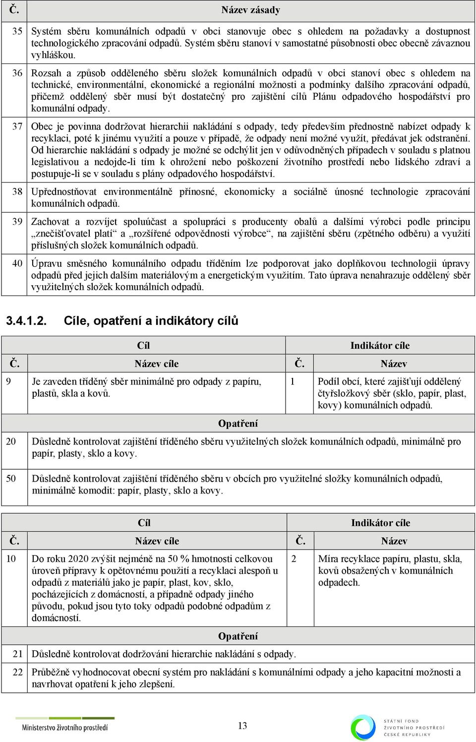 36 Rozsah a způsob odděleného sběru složek komunálních odpadů v obci stanoví obec s ohledem na technické, environmentální, ekonomické a regionální možnosti a podmínky dalšího zpracování odpadů,