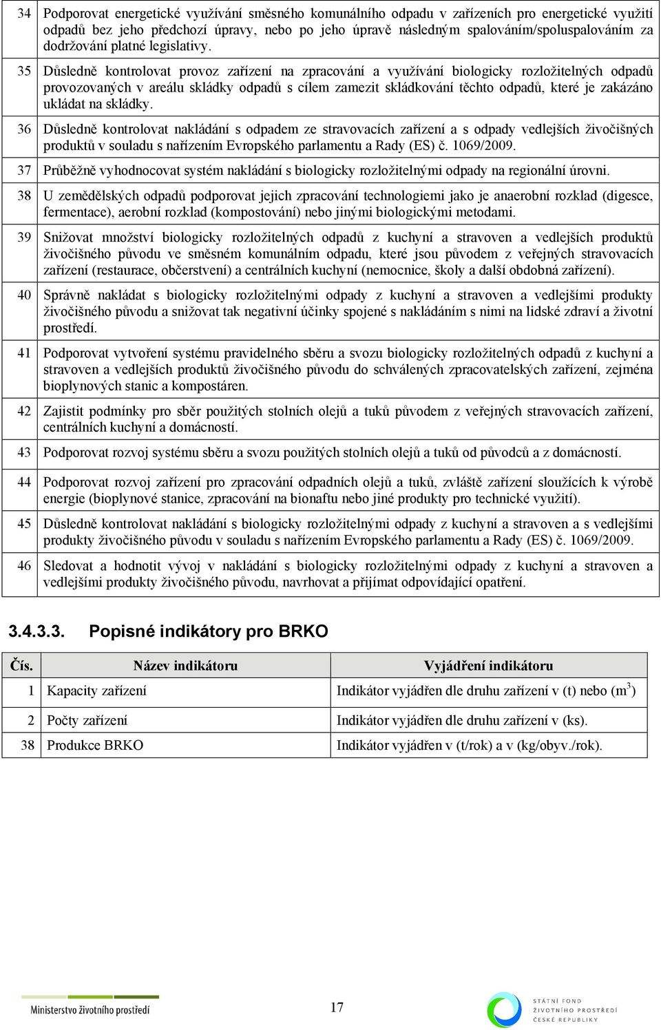 35 Důsledně kontrolovat provoz zařízení na zpracování a využívání biologicky rozložitelných odpadů provozovaných v areálu skládky odpadů s cílem zamezit skládkování těchto odpadů, které je zakázáno