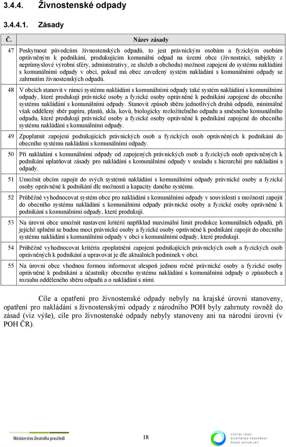 neprůmyslové výrobní sféry, administrativy, ze služeb a obchodu) možnost zapojení do systému nakládání s komunálními odpady v obci, pokud má obec zavedený systém nakládání s komunálními odpady se