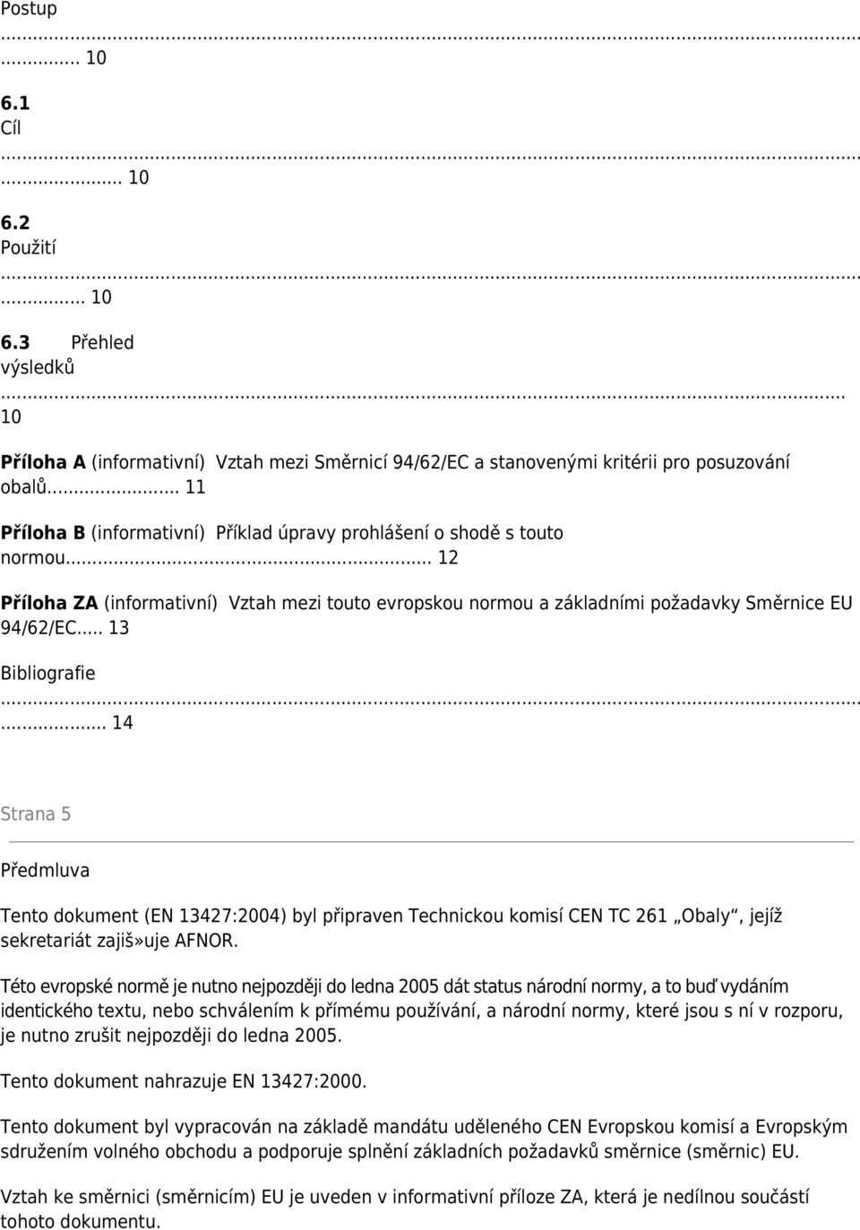 .. 13 Bibliografie... 14 Strana 5 Předmluva Tento dokument (EN 13427:2004) byl připraven Technickou komisí CEN TC 261 Obaly, jejíž sekretariát zajiš»uje AFNOR.