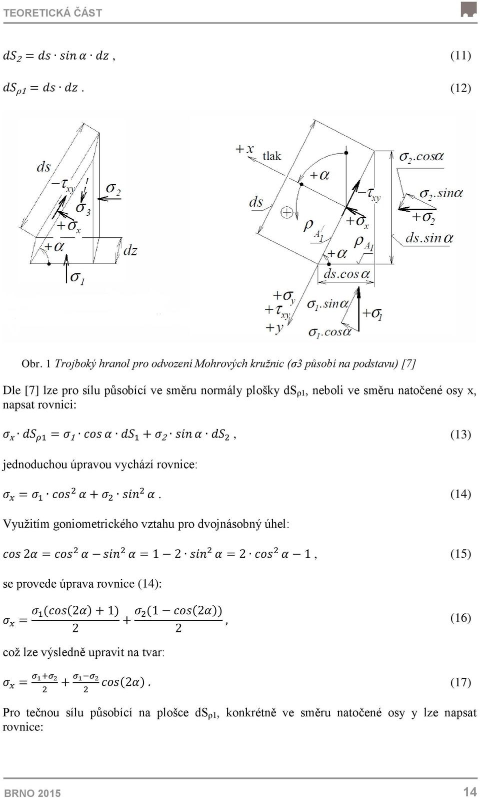 x ds ρ1 = σ 1 cos α ds 1 + σ 2 sin α ds 2, (13) jednoduchou úpravou vychází rovnice: σ x = σ 1 cos 2 α + σ 2 sin 2 α.