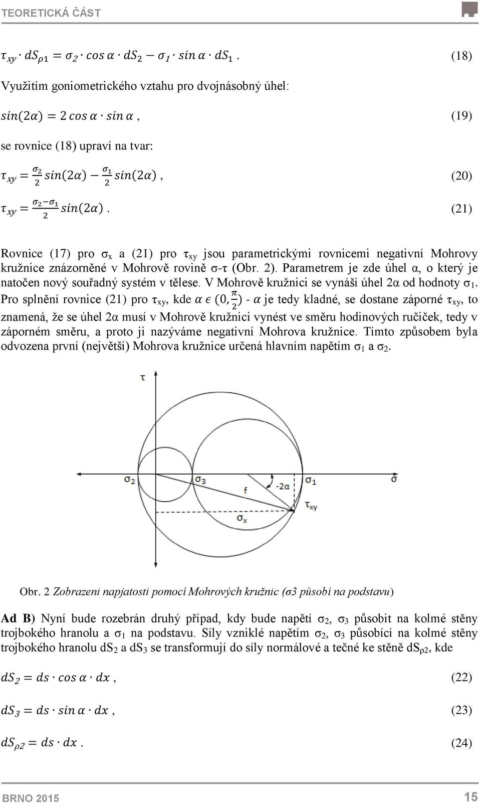 2 (21) Rovnice (17) pro σ x a (21) pro τ xy jsou parametrickými rovnicemi negativní Mohrovy kružnice znázorněné v Mohrově rovině σ-τ (Obr. 2).