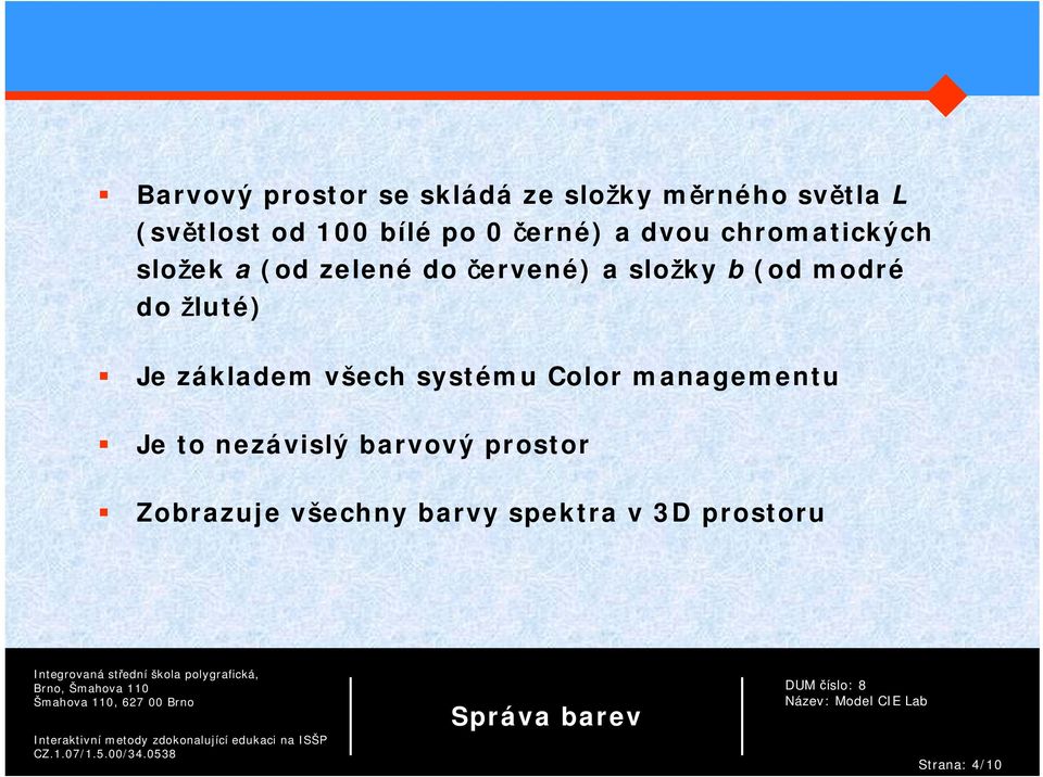 (od modré do žluté) Je základem všech systému Color managementu Je to