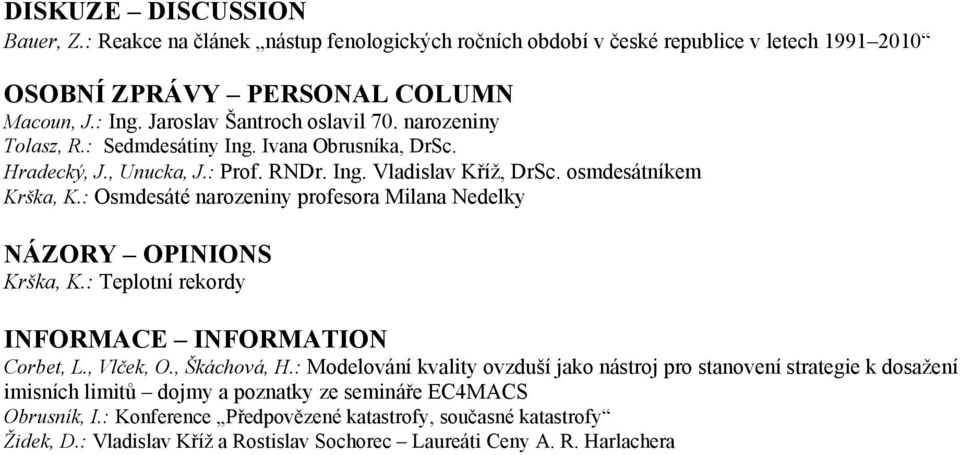 : Osmdesáté narozeniny profesora Milana Nedelky NÁZORY OPINIONS Krška, K.: Teplotní rekordy INFORMACE INFORMATION Corbet, L., Vlček, O., Škáchová, H.