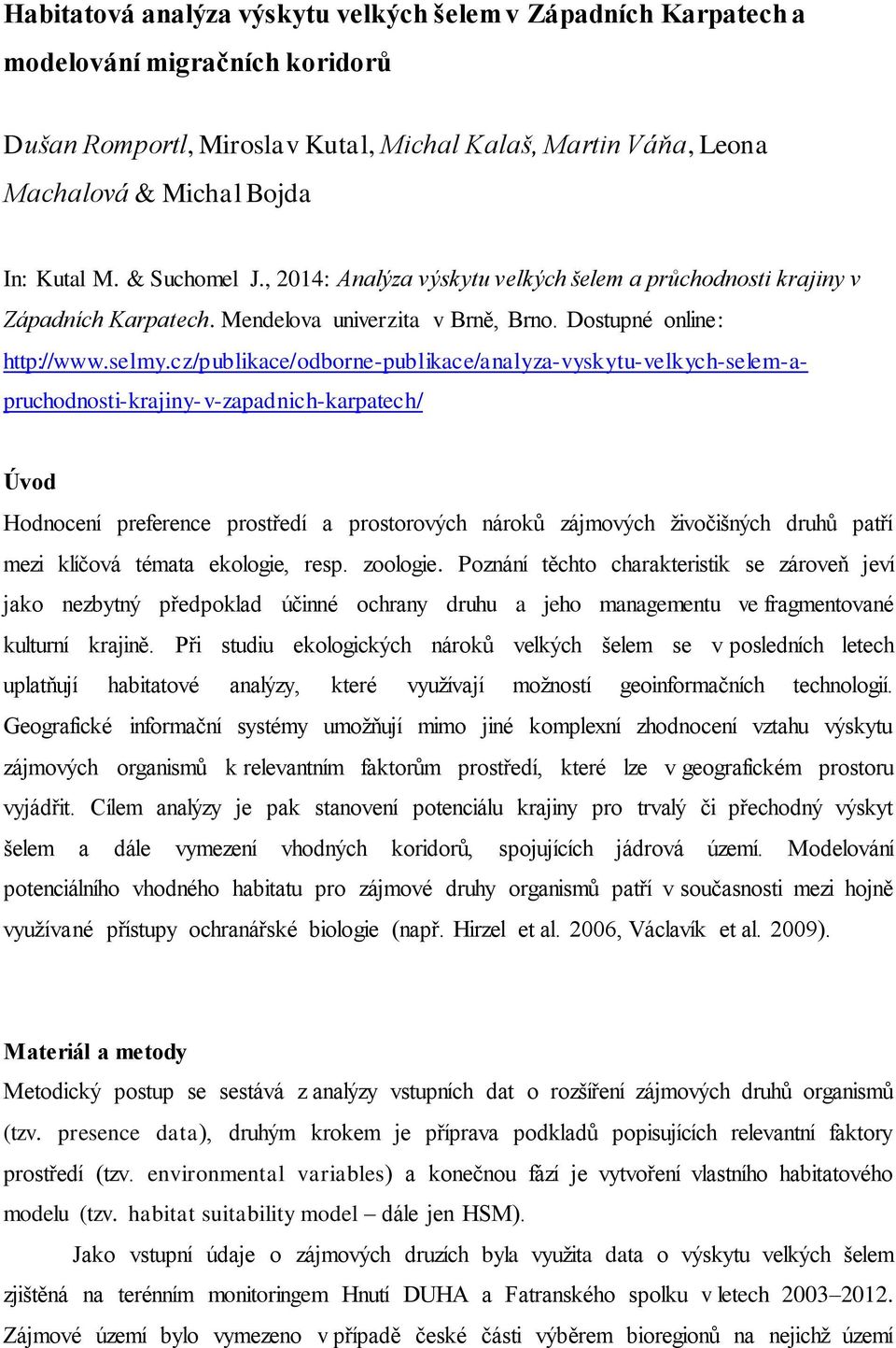 cz/publikace/odborne-publikace/analyza-vyskytu-velkych-selem-apruchodnosti-krajiny-v-zapadnich-karpatech/ Úvod Hodnocení preference prostředí a prostorových nároků zájmových živočišných druhů patří