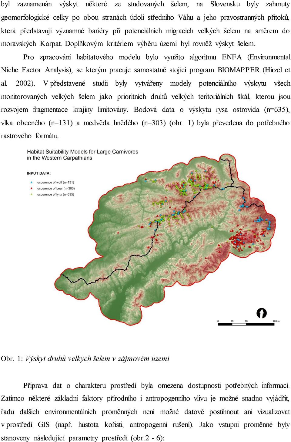 Pro zpracování habitatového modelu bylo využito algoritmu ENFA (Environmental Niche Factor Analysis), se kterým pracuje samostatně stojící program BIOMAPPER (Hirzel et al. 2002).