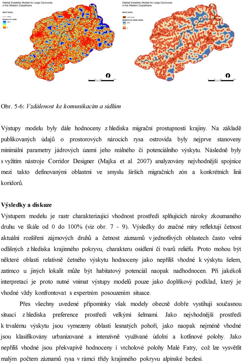 Následně byly s vyžitím nástroje Corridor Designer (Majka et al. 2007) analyzovány nejvhodnější spojnice mezi takto definovanými oblastmi ve smyslu širších migračních zón a konkrétních linií koridorů.