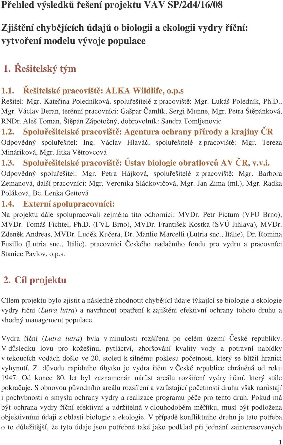 Aleš Toman, Štpán Zápotoný, dobrovolník: Sandra Tomljenovic 1.2. Spoluešitelské pracovišt: Agentura ochrany pírody a krajiny R Odpovdný spoluešitel: Ing. Václav Hlavá, spoluešitelé z pracovišt: Mgr.