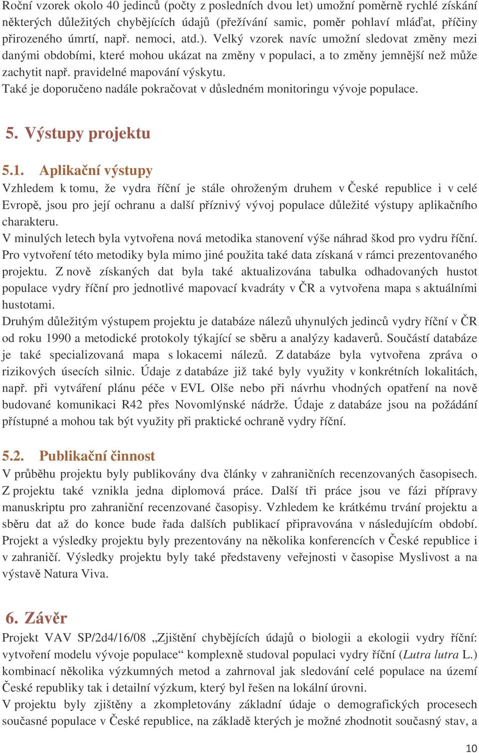 Aplikaní výstupy Vzhledem k tomu, že vydra íní je stále ohroženým druhem v eské republice i v celé Evrop, jsou pro její ochranu a další píznivý vývoj populace dležité výstupy aplikaního charakteru.