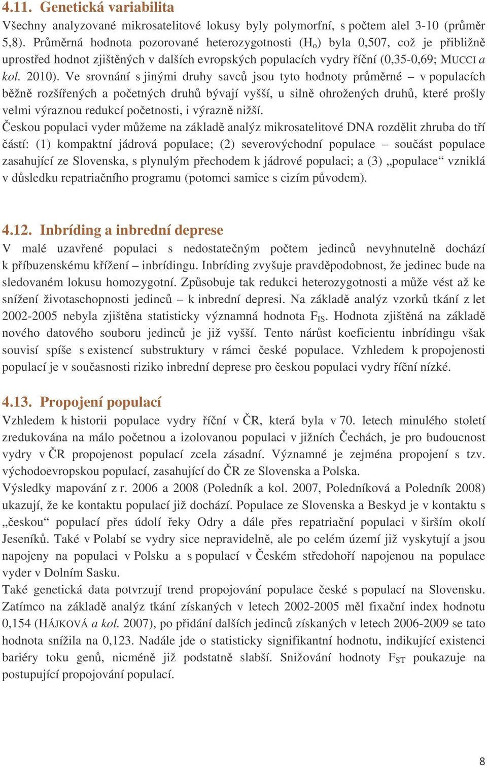 Ve srovnání s jinými druhy savc jsou tyto hodnoty prmrné v populacích bžn rozšíených a poetných druh bývají vyšší, u siln ohrožených druh, které prošly velmi výraznou redukcí poetnosti, i výrazn