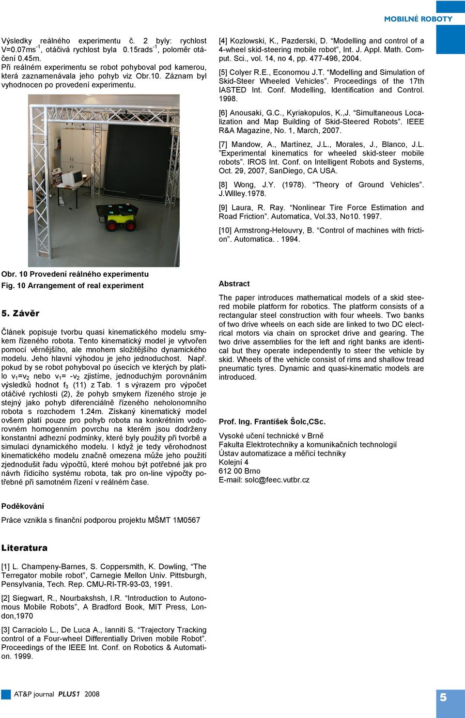 [5] Colyer R.E., Econoou J.T. Modelling and iulation o kid-teer Wheeled ehicles. Proceedings o the 7th IATED Int. Con. Modelling, Identiication and Control. 998. [6] Anousaki, G.C., Kyriakopulos, K.