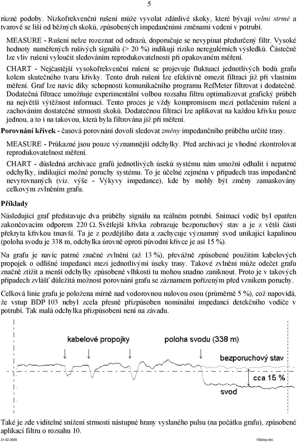 Částečně lze vliv rušení vyloučit sledováním reprodukovatelnosti při opakovaném měření.