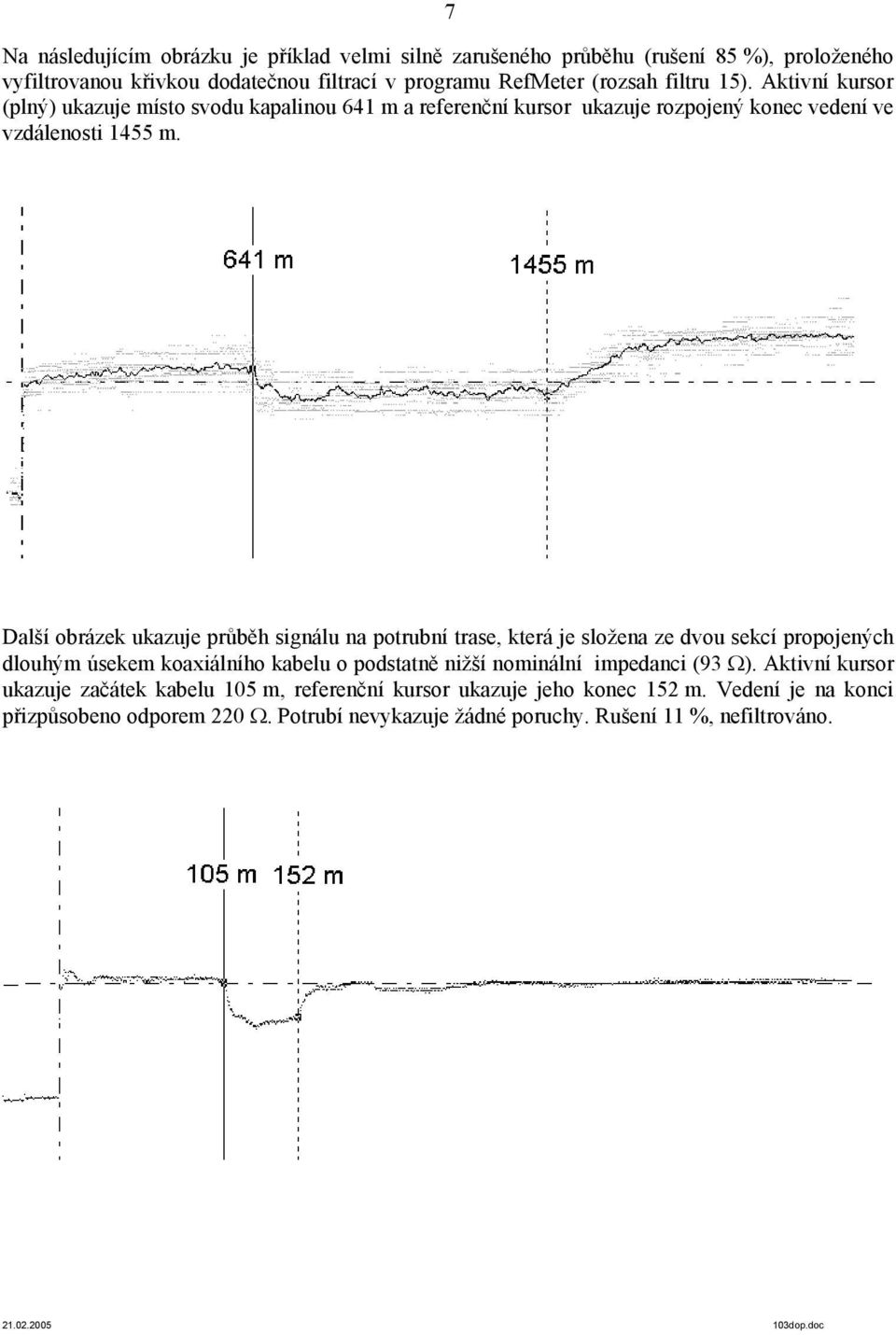 Další obrázek ukazuje průběh signálu na potrubní trase, která je složena ze dvou sekcí propojených dlouhým úsekem koaxiálního kabelu o podstatně nižší nominální impedanci