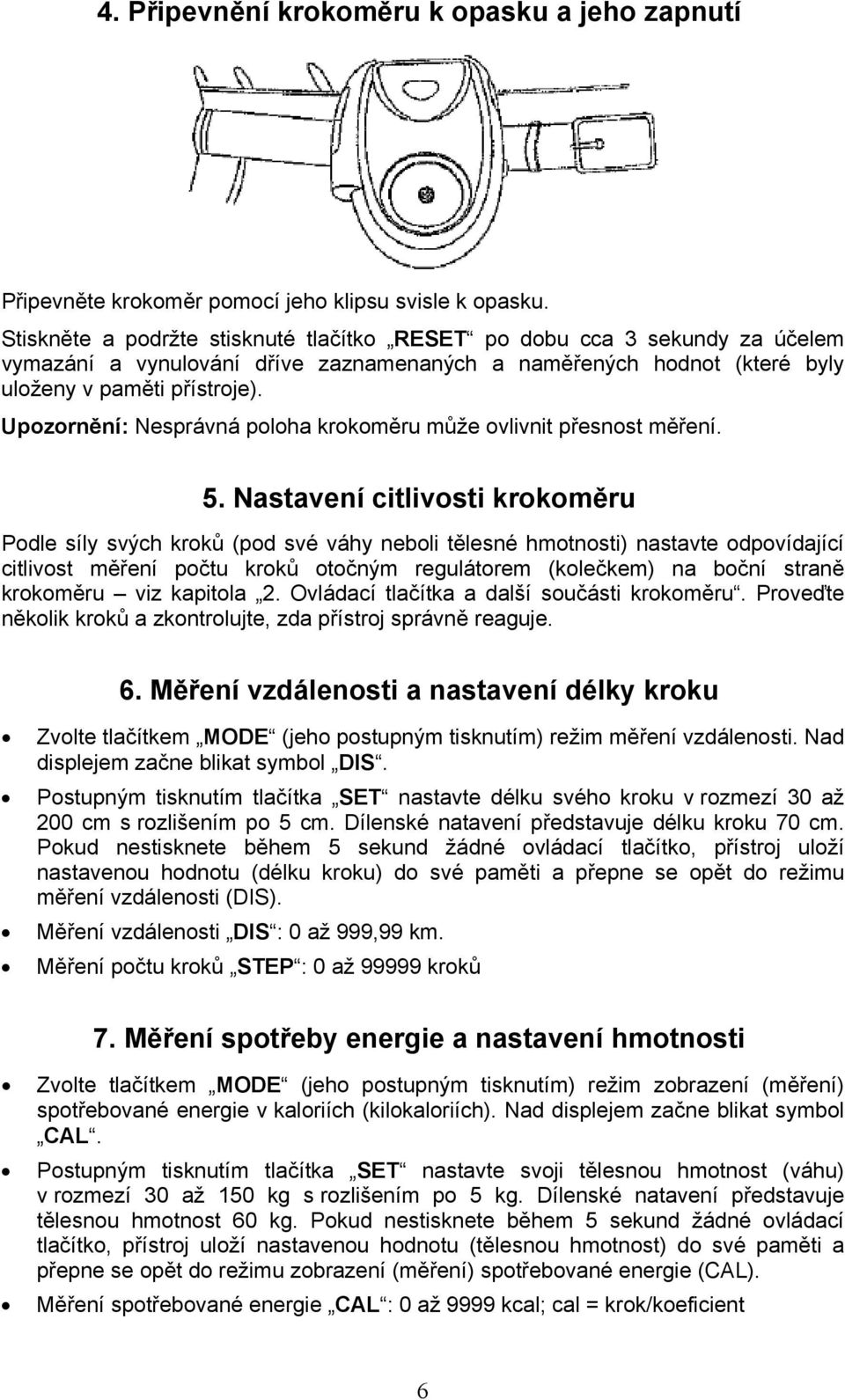 Upozornění: Nesprávná poloha krokoměru může ovlivnit přesnost měření. 5.