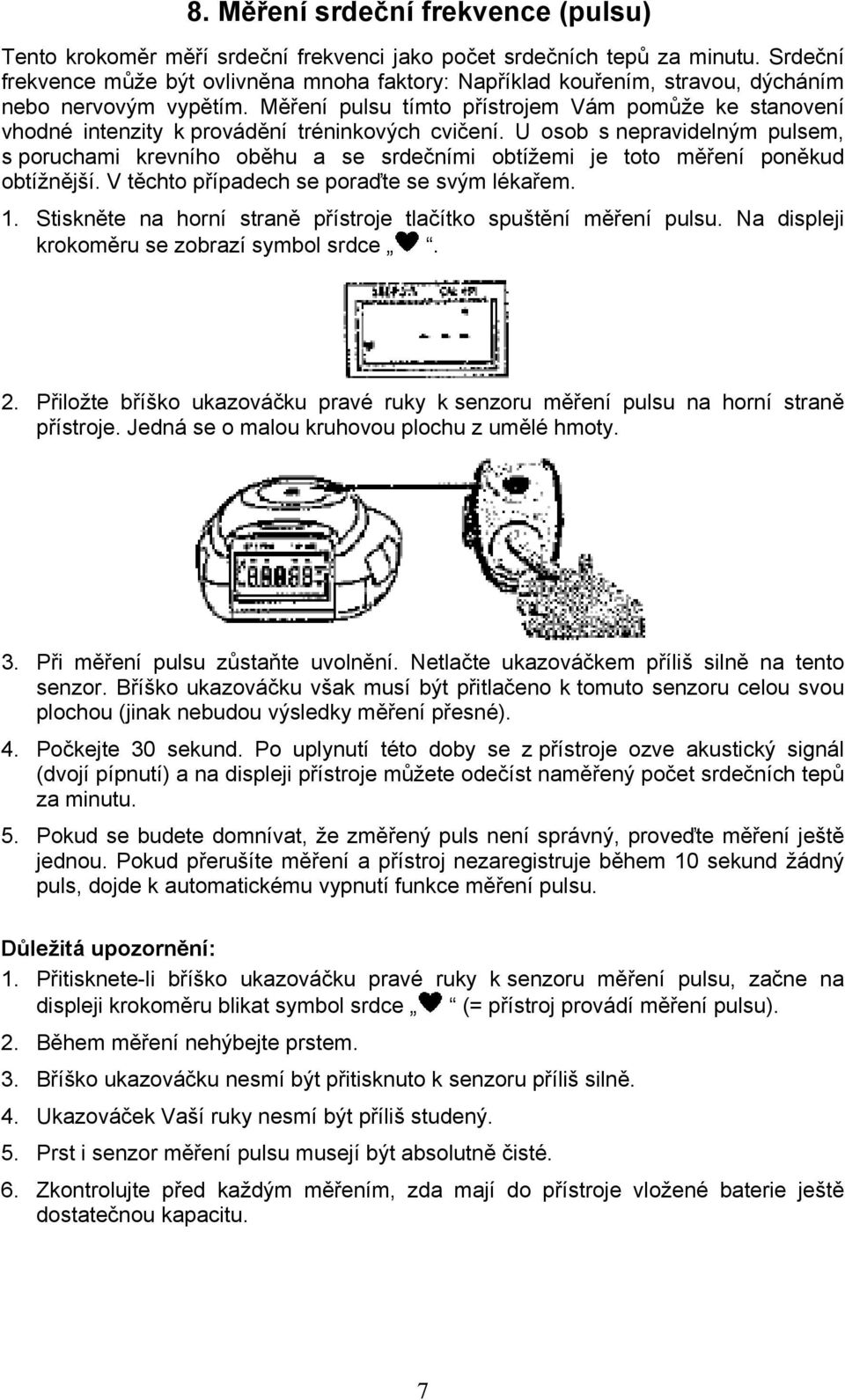 Měření pulsu tímto přístrojem Vám pomůže ke stanovení vhodné intenzity k provádění tréninkových cvičení.