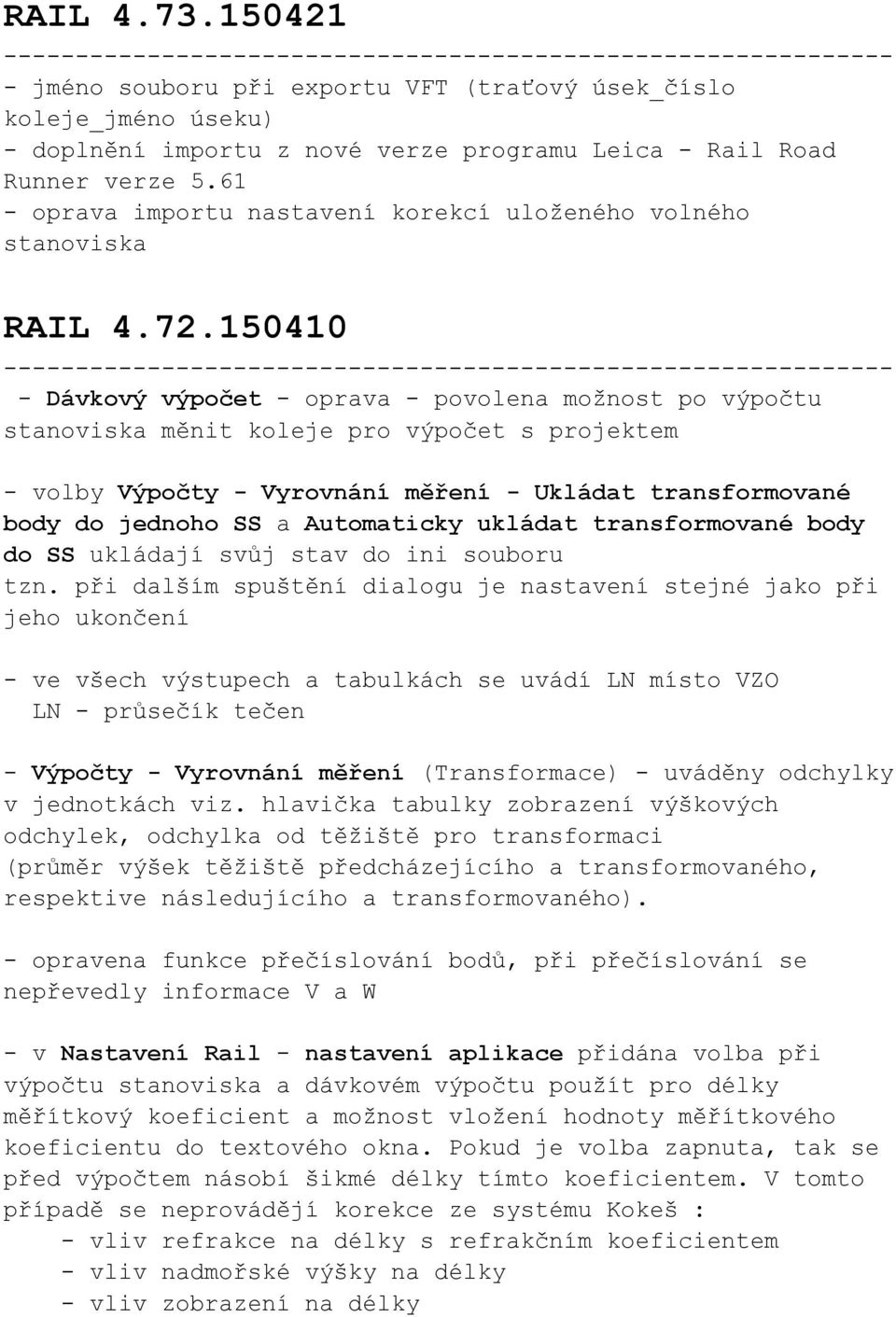 150410 - Dávkový výpočet - oprava - povolena možnost po výpočtu stanoviska měnit koleje pro výpočet s projektem - volby Výpočty - Vyrovnání měření - Ukládat transformované body do jednoho SS a