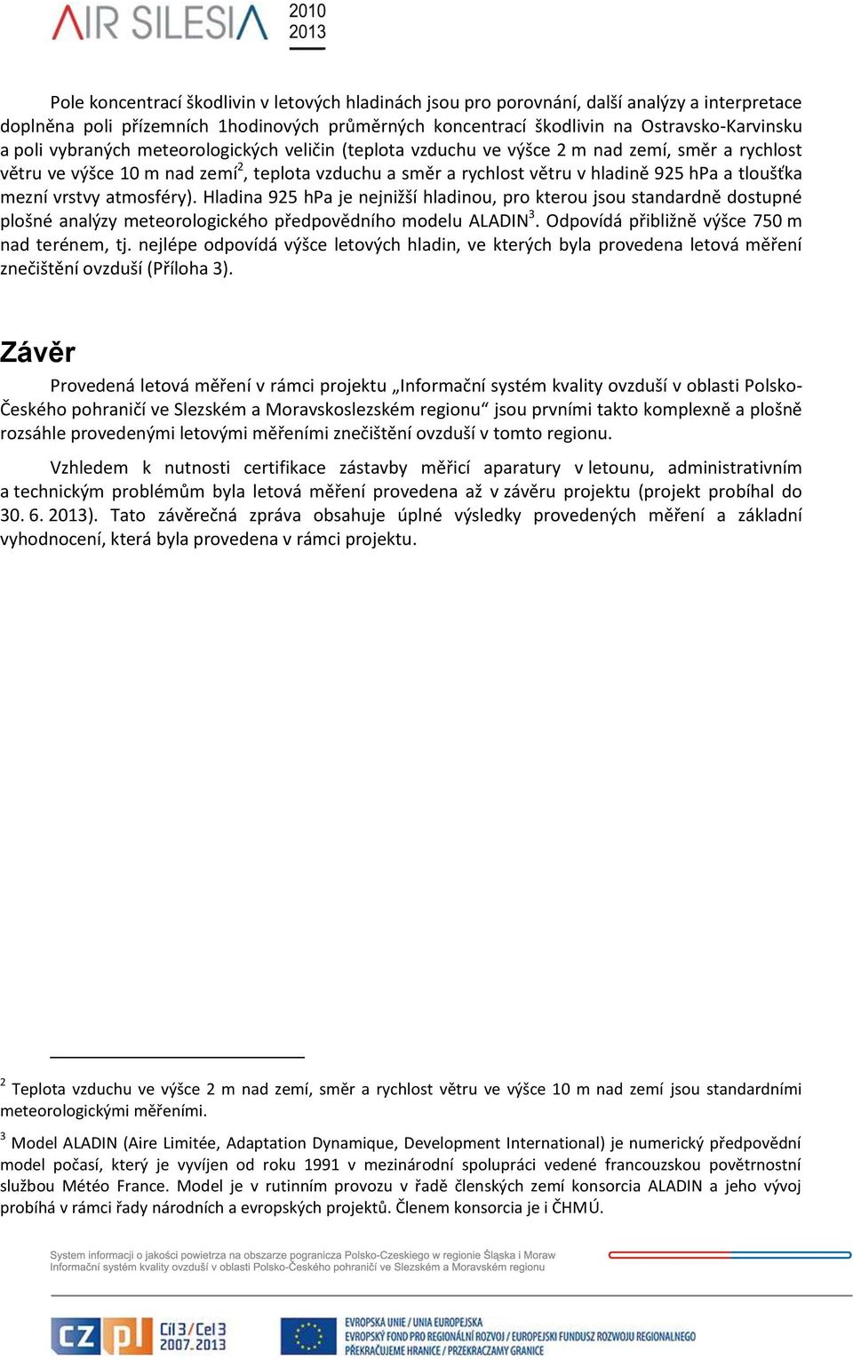 vrstvy atmosféry). Hladina 925 hpa je nejnižší hladinou, pro kterou jsou standardně dostupné plošné analýzy meteorologického předpovědního modelu ALADIN 3.