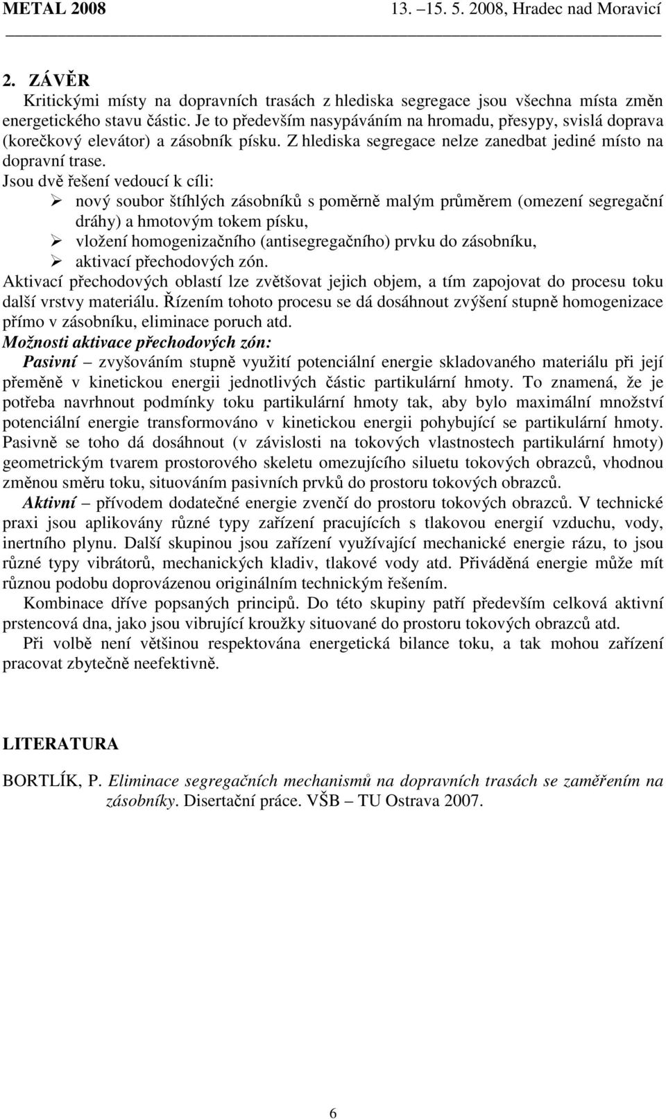 Jsou dvě řešení vedoucí k cíli: nový soubor štíhlých zásobníků s poměrně malým průměrem (omezení segregační dráhy) a hmotovým tokem písku, vložení homogenizačního (antisegregačního) prvku do