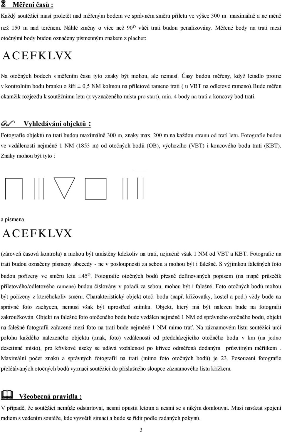 Měřené body na trati mezi otočnými body budou označeny písmenným znakem z plachet: A C E F K LVX Na otočných bodech s měřením času tyto znaky být mohou, ale nemusí.