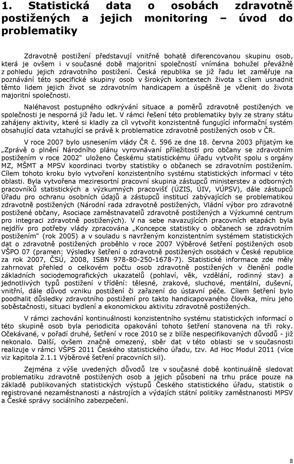 Česká republika se již řadu let zaměřuje na poznávání této specifické skupiny osob v širokých kontextech života s cílem usnadnit těmto lidem jejich život se zdravotním handicapem a úspěšně je včlenit