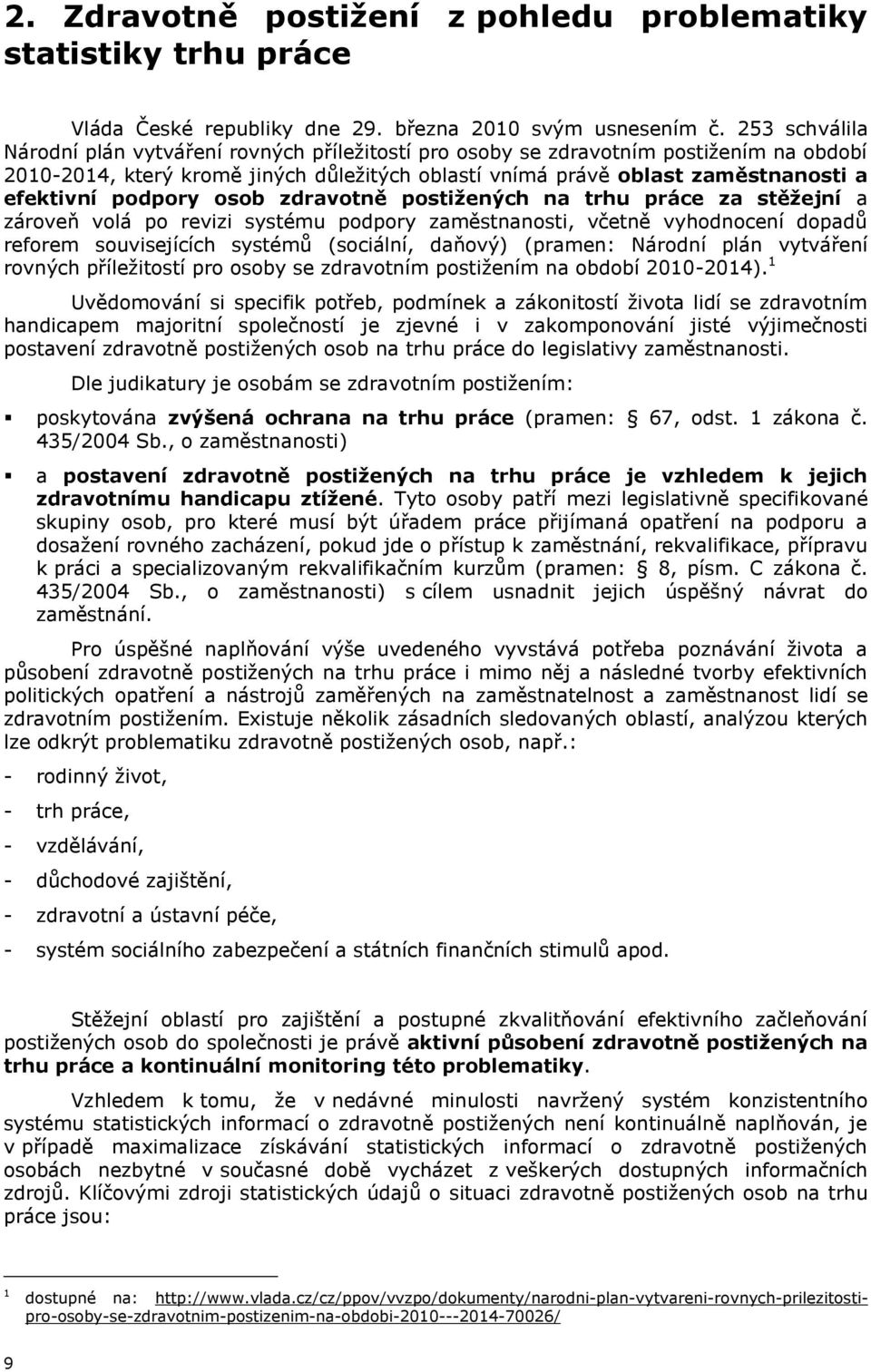 podpory osob zdravotně postižených na trhu práce za stěžejní a zároveň volá po revizi systému podpory zaměstnanosti, včetně vyhodnocení dopadů reforem souvisejících systémů (sociální, daňový)