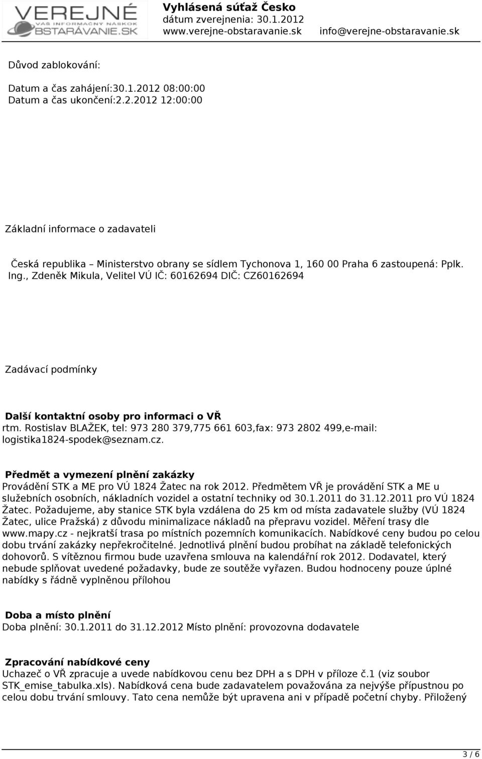 Rostislav BLAŽEK, tel: 973 280 379,775 661 603,fax: 973 2802 499,e-mail: logistika1824-spodek@seznam.cz. Předmět a vymezení plnění zakázky Provádění STK a ME pro VÚ 1824 Žatec na rok 2012.