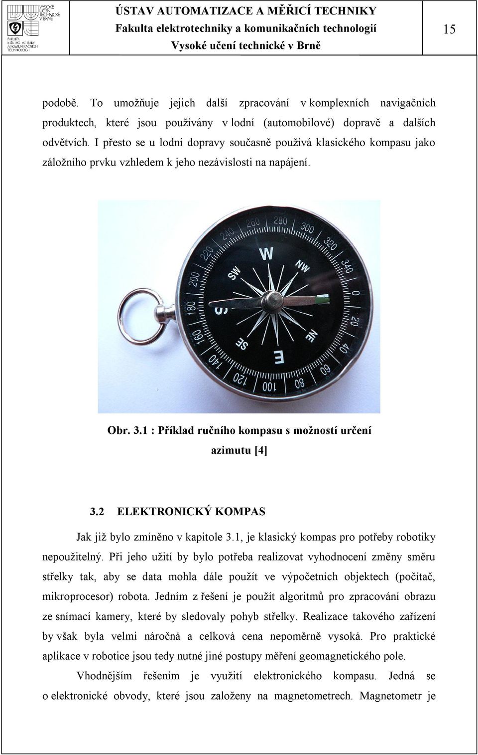 2 ELEKTRONICKÝ KOMPAS Jak již bylo zmíněno v kapitole 3.1, je klasický kompas pro potřeby robotiky nepoužitelný.