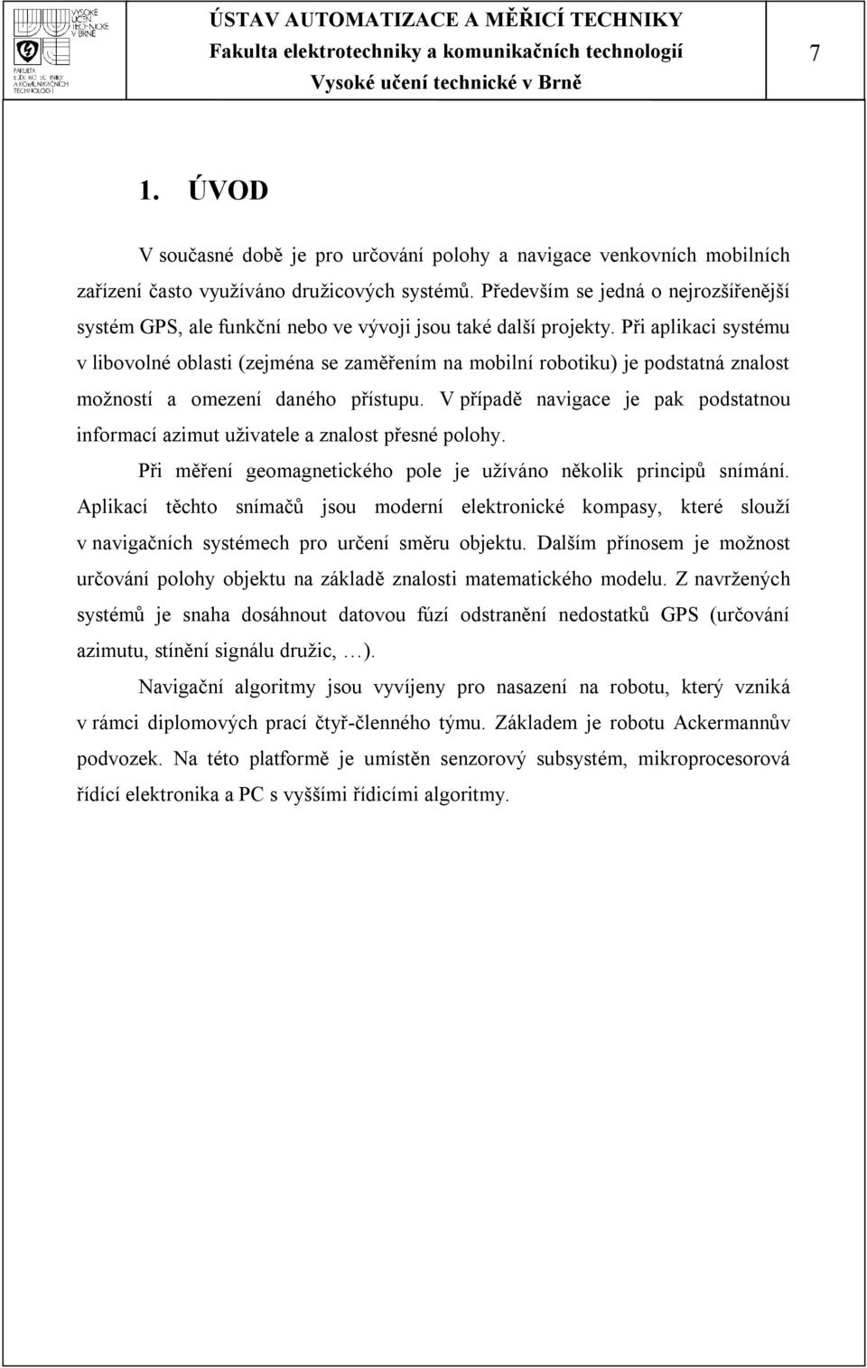 Při aplikaci systému v libovolné oblasti (zejména se zaměřením na mobilní robotiku) je podstatná znalost možností a omezení daného přístupu.