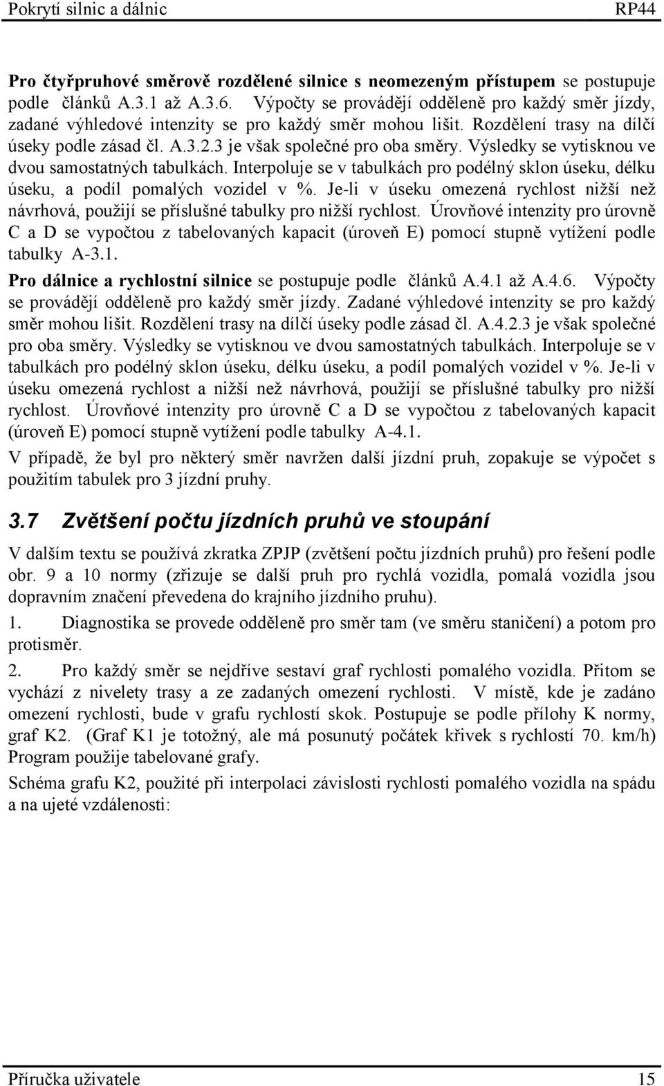 Výsledky se vytisknou ve dvou samostatných tabulkách. Interpoluje se v tabulkách pro podélný sklon úseku, délku úseku, a podíl pomalých vozidel v %.