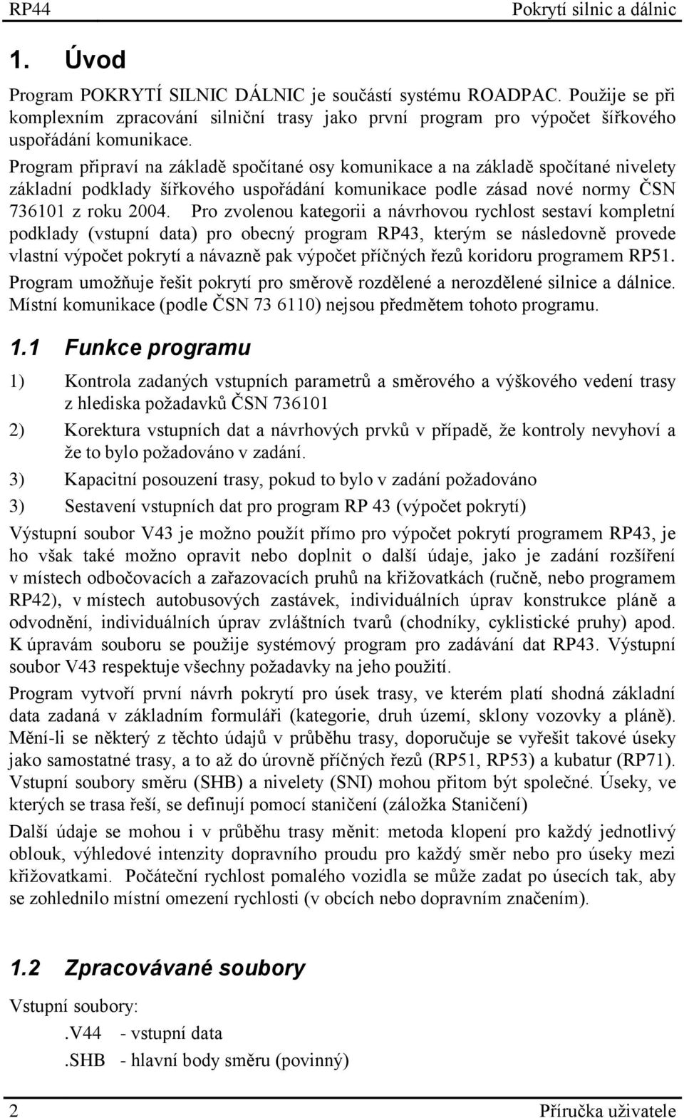 Pro zvolenou kategorii a návrhovou rychlost sestaví kompletní podklady (vstupní data) pro obecný program RP43, kterým se následovně provede vlastní výpočet pokrytí a návazně pak výpočet příčných řezů