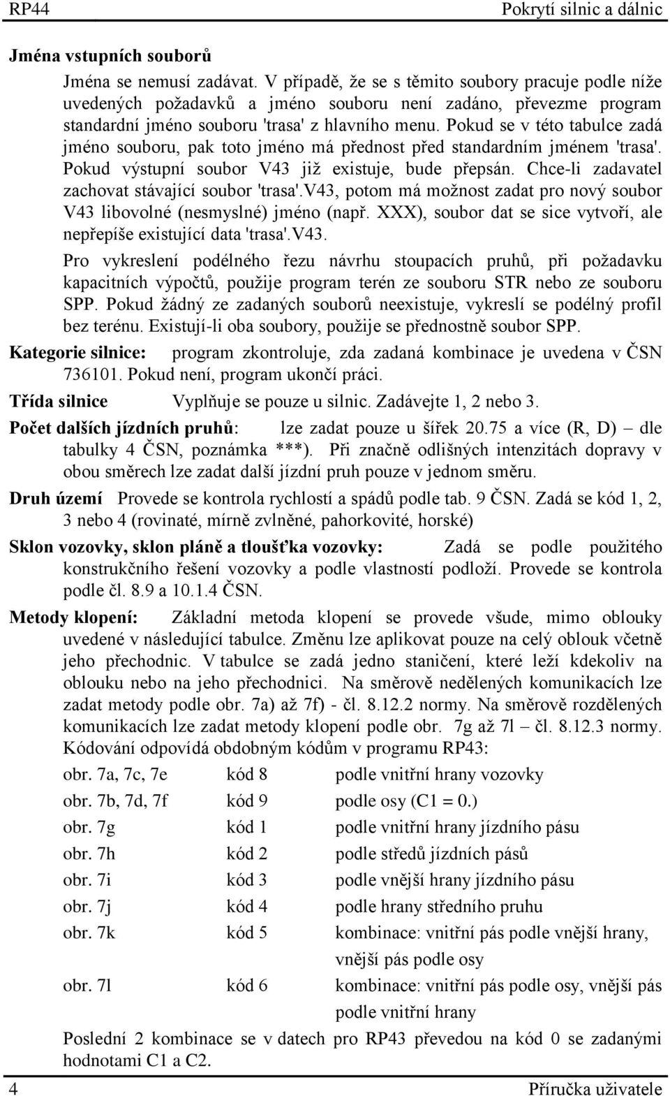 Pokud se v této tabulce zadá jméno souboru, pak toto jméno má přednost před standardním jménem 'trasa'. Pokud výstupní soubor V43 již existuje, bude přepsán.