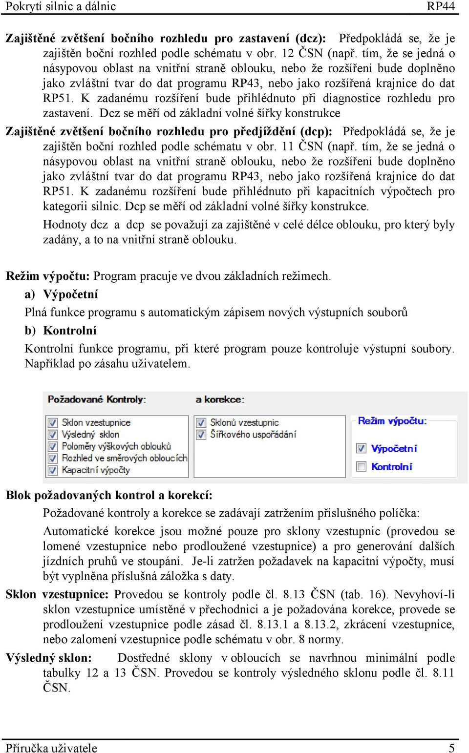 K zadanému rozšíření bude přihlédnuto při diagnostice rozhledu pro zastavení.