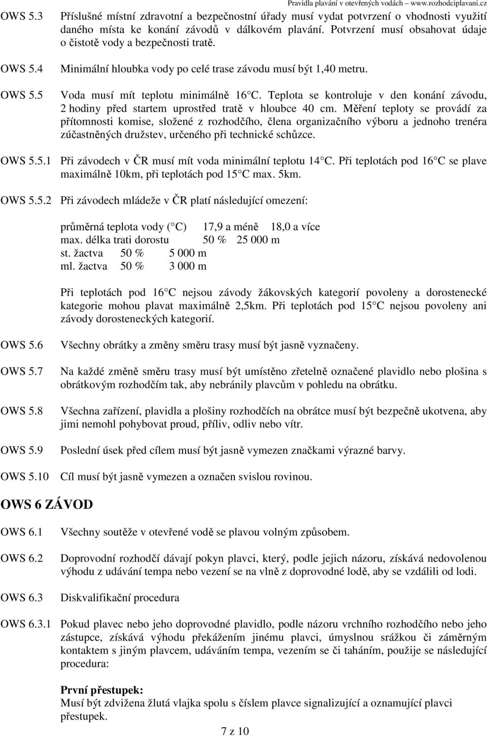 Teplota se kontroluje v den konání závodu, 2 hodiny před startem uprostřed tratě v hloubce 40 cm.